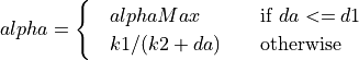 alpha &=
\begin{cases}
   \quad alphaMax              & \quad \text{if } da <= d1 \\
   \quad k1 / (k2 + da)        & \quad \text{otherwise} \\
\end{cases}