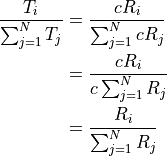 \frac{T_i}{\sum_{j=1}^N T_j} &= \frac{c R_i}{\sum_{j=1}^N c R_j} \\
&= \frac{c R_i}{c \sum_{j=1}^N R_j} \\
&= \frac{R_i}{\sum_{j=1}^N R_j}