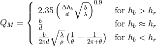 Q_M = \left\{ \begin{array}{lll}
2.35\left(\frac{\Delta h_b}{d}\sqrt{\frac{b}{\lambda}}\right)^{0.9} & \mbox{for } h_{b} > h_{r} \\
\frac{b}{d} & \mbox{for } h_{b} \approx h_{r} \\
\frac{b}{2\pi d}\sqrt{\frac{\lambda}{\rho}}\left(\frac{1}{\theta}-\frac{1}{2\pi + \theta}\right) & \mbox{for } h_{b} < h_{r}
\end{array}\right.