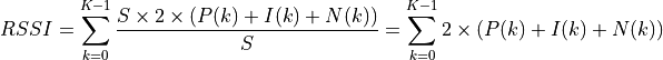 RSSI = \sum_{k=0}^{K-1} \frac{S \times 2 \times ( P(k) + I(k) + N(k))}{S}
= \sum_{k=0}^{K-1} 2 \times ( P(k) + I(k) + N (k))