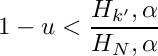 \[
     1 - u < \frac{H_{k'},\alpha}{H_N,\alpha}
  \]