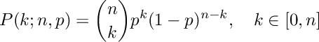 \[
     P(k; n, p) = \binom{n}{k} p^k (1-p)^{n-k}, \\
         \quad k \in [0, n]
  \]