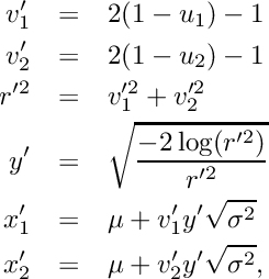\begin{eqnarray*}
     v_1^{\prime} & = & 2 (1 - u_1) - 1     \\
     v_2^{\prime} & = & 2 (1 - u_2) - 1     \\
     r^{\prime 2} & = & v_1^{\prime 2}  + v_2^{\prime 2}     \\
     y^{\prime} & = & \sqrt{\frac{-2 \log(r^{\prime 2})}{r^{\prime 2}}}     \\
     x_1^{\prime} & = & \mu + v_1^{\prime} y^{\prime} \sqrt{\sigma^2}     \\
     x_2^{\prime} & = & \mu + v_2^{\prime} y^{\prime} \sqrt{\sigma^2}  ,
  \end{eqnarray*}