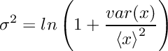 \[
     \sigma^2 = ln\left(1+\frac{var(x)}{{\langle x \rangle}^2}\right)
  \]