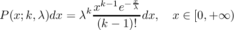 \[
     P(x; k, \lambda) dx = \lambda^k \\
                           \frac{x^{k-1} e^{-\frac{x}{\lambda}}}{(k-1)!} dx, \\
         \quad x \in [0, +\infty)
  \]