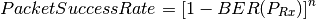 Packet Success Rate = [1 - BER(P_{Rx})]^{n}