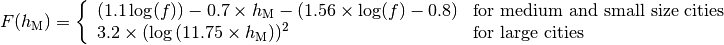 F(h_\mathrm{M}) = \left\{\begin{array}{ll} (1.1\log(f))-0.7 \times h_\mathrm{M} - (1.56\times \log(f)-0.8) & \mbox{for medium and small size cities} \\ 3.2\times (\log{(11.75\times h_\mathrm{M}}))^2 & \mbox{for large cities}\end{array} \right.