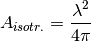 A_{isotr.} = \frac{\lambda^2}{4\pi}