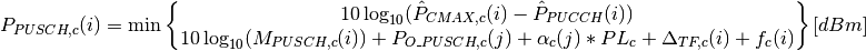 P_{PUSCH,c}(i)=\min\begin{Bmatrix}
               10\log_{10}(\hat{P}_{CMAX,c}(i) - \hat{P}_{PUCCH}(i))\\
               10\log_{10}(M_{PUSCH,c}(i))+ P_{O\_PUSCH,c}(j)
               + \alpha_{c} (j) * PL_{c} + \Delta_{TF,c}(i) + f_{c}(i)
               \end{Bmatrix} [dBm]