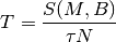 T = \frac{S(M,B)}{\tau N}