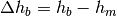 \Delta h_b = h_b - h_m