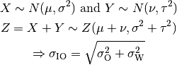 X \sim N(\mu,\sigma^2) \mbox{ and } Y \sim N(\nu,\tau^2)

Z = X + Y \sim Z (\mu + \nu, \sigma^2 + \tau^2)

\Rightarrow \sigma_\mathrm{IO} = \sqrt{\sigma_\mathrm{O}^2 + \sigma_\mathrm{W}^2}