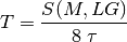 T =  \frac{S(M, L G)}{8 \; \tau}