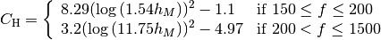 C_\mathrm{H} = \left\{\begin{array}{ll} 8.29 (\log{(1.54h_M)})^2 -1.1 & \mbox{if } 150\leq f\leq 200 \\ 3.2(\log{(11.75h_M)})^2 -4.97 & \mbox{if } 200<f\leq 1500\end{array} \right.