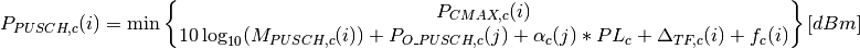 P_{PUSCH,c}(i)=\min\begin{Bmatrix}
               P_{CMAX,c}(i)\\
               10\log_{10}(M_{PUSCH,c}(i))+ P_{O\_PUSCH,c}(j)
               + \alpha_{c} (j) * PL_{c} + \Delta_{TF,c}(i) + f_{c}(i)
               \end{Bmatrix} [dBm]