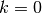 k = 0