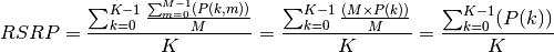 RSRP = \frac{\sum_{k=0}^{K-1}\frac{\sum_{m=0}^{M-1}(P(k,m))}{M}}{K}
     = \frac{\sum_{k=0}^{K-1}\frac{(M \times P(k))}{M}}{K}
     = \frac{\sum_{k=0}^{K-1}(P(k))}{K}