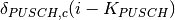 \delta_{PUSCH,c}(i - K_{PUSCH})