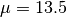 \mu = 13.5