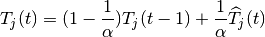 T_{j}(t) =
(1-\frac{1}{\alpha})T_{j}(t-1)
+\frac{1}{\alpha} \widehat{T}_{j}(t)