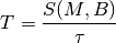 T = \frac{S(M,B)}{\tau}
