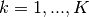 k=1,...,K
